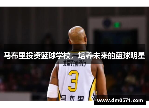 马布里投资篮球学校，培养未来的篮球明星