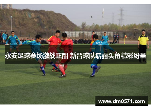 永安足球赛场激战正酣 新晋球队崭露头角精彩纷呈