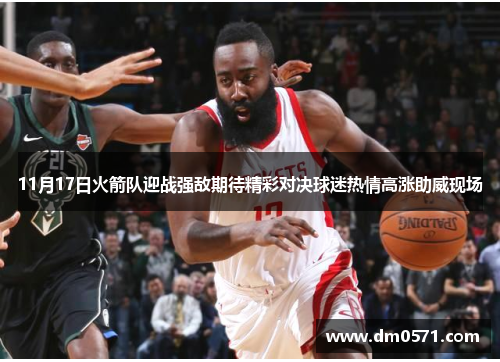 11月17日火箭队迎战强敌期待精彩对决球迷热情高涨助威现场