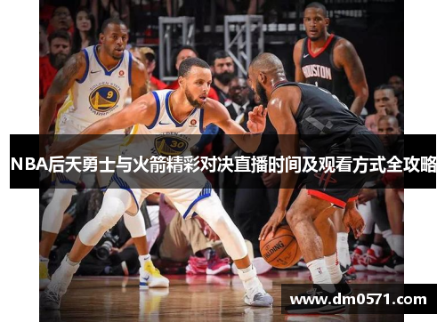 NBA后天勇士与火箭精彩对决直播时间及观看方式全攻略